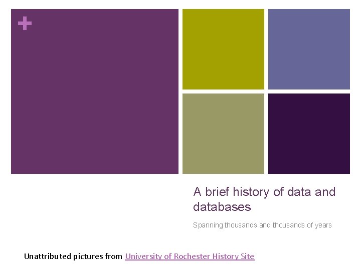 + A brief history of data and databases Spanning thousands and thousands of years