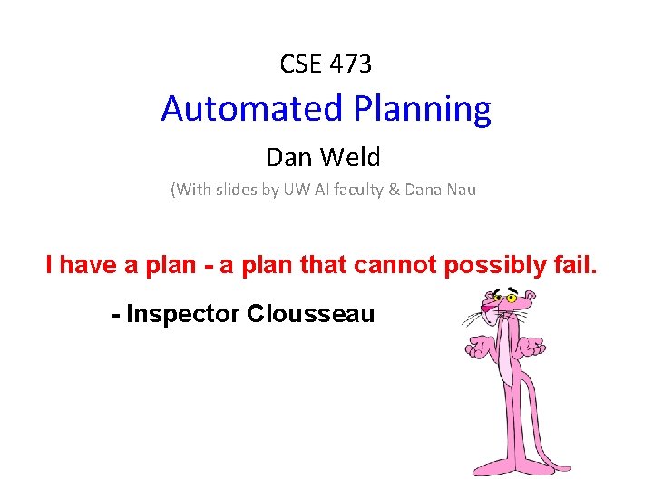 CSE 473 Automated Planning Dan Weld (With slides by UW AI faculty & Dana