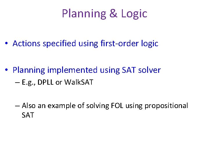Planning & Logic • Actions specified using first-order logic • Planning implemented using SAT