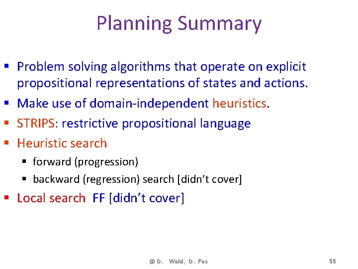 Planning Summary § Problem solving algorithms that operate on explicit propositional representations of states