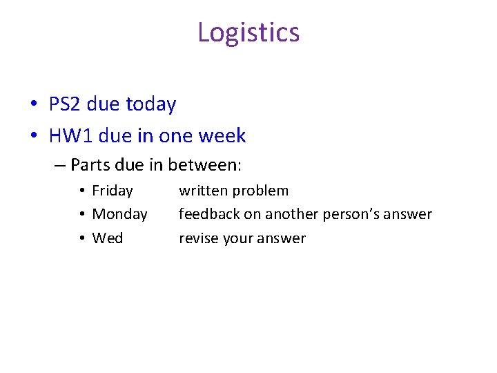 Logistics • PS 2 due today • HW 1 due in one week –