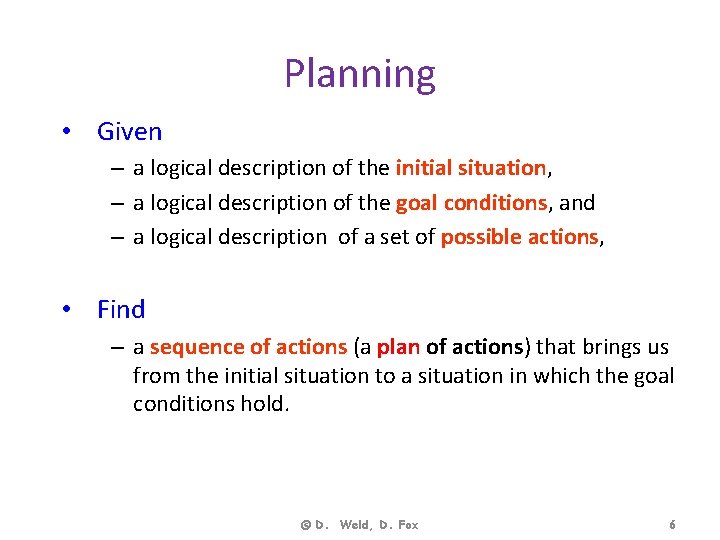 Planning • Given – a logical description of the initial situation, – a logical