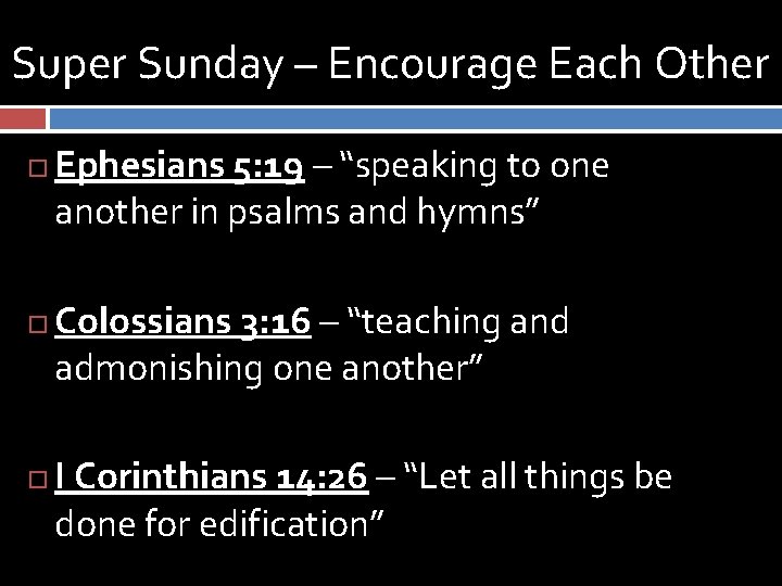 Super Sunday – Encourage Each Other Ephesians 5: 19 – “speaking to one another