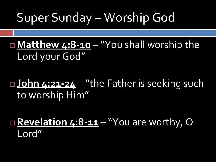 Super Sunday – Worship God Matthew 4: 8 -10 – “You shall worship the