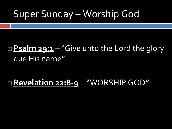 Super Sunday – Worship God Psalm 29: 1 – “Give unto the Lord the