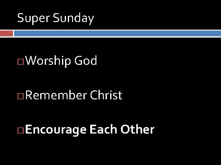 Super Sunday Worship God Remember Christ Encourage Each Other 