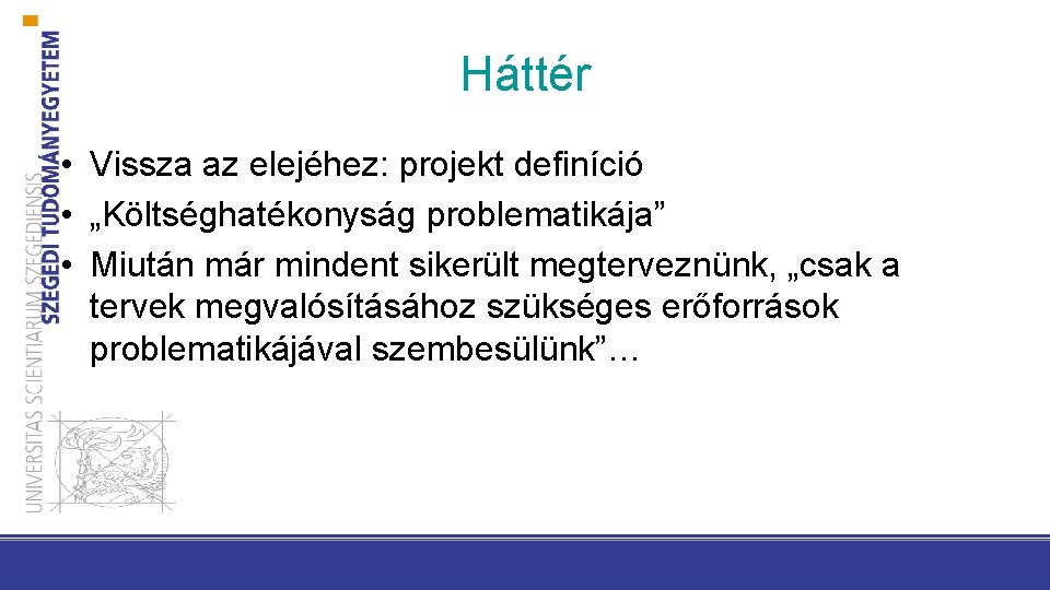 Háttér • Vissza az elejéhez: projekt definíció • „Költséghatékonyság problematikája” • Miután már mindent Háttér • Vissza az elejéhez: projekt definíció • „Költséghatékonyság problematikája” • Miután már mindent
