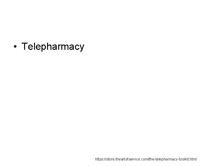  • Telepharmacy https: //store. theartofservice. com/the-telepharmacy-toolkit. html 