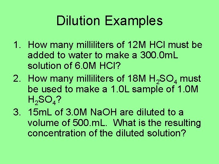 Dilution Examples 1. How many milliliters of 12 M HCl must be added to