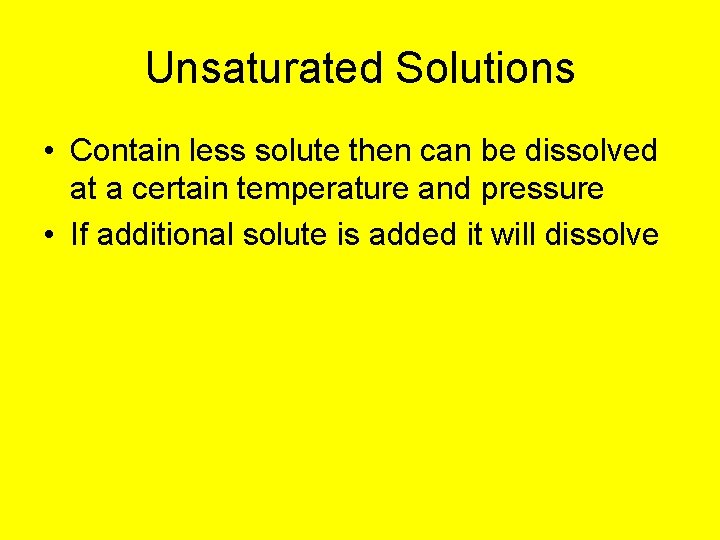 Unsaturated Solutions • Contain less solute then can be dissolved at a certain temperature