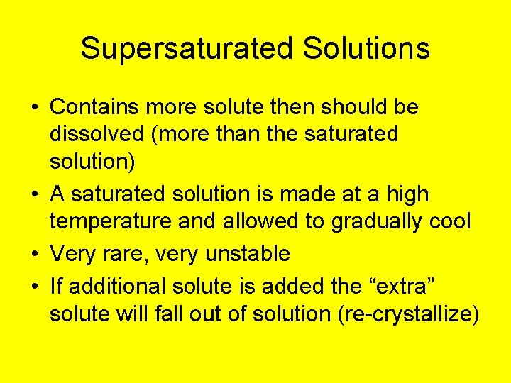 Supersaturated Solutions • Contains more solute then should be dissolved (more than the saturated