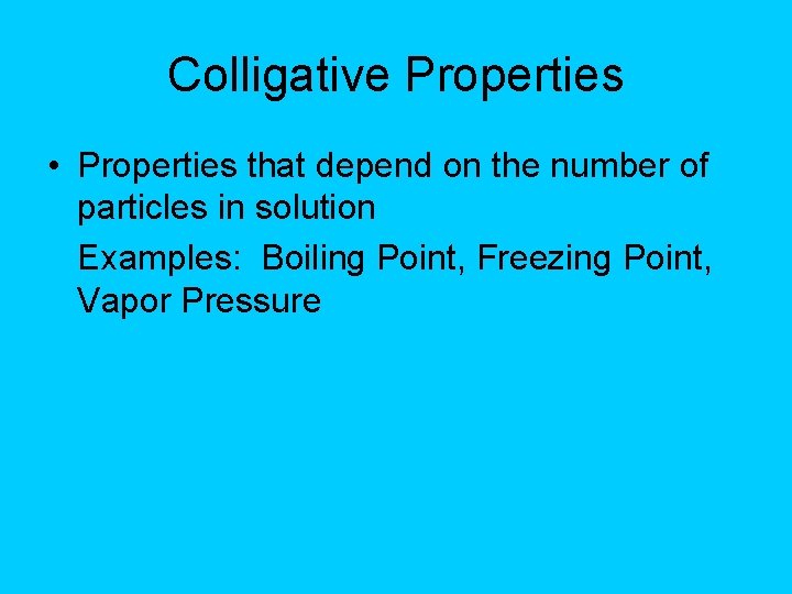 Colligative Properties • Properties that depend on the number of particles in solution Examples: