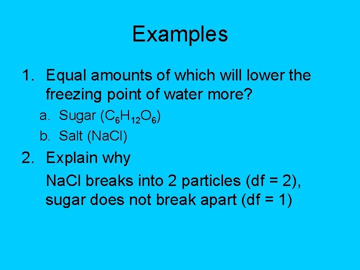 Examples 1. Equal amounts of which will lower the freezing point of water more?