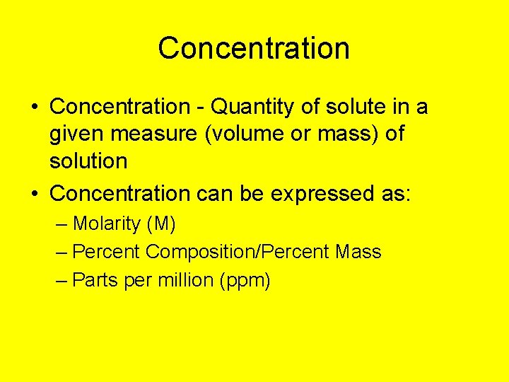 Concentration • Concentration - Quantity of solute in a given measure (volume or mass)
