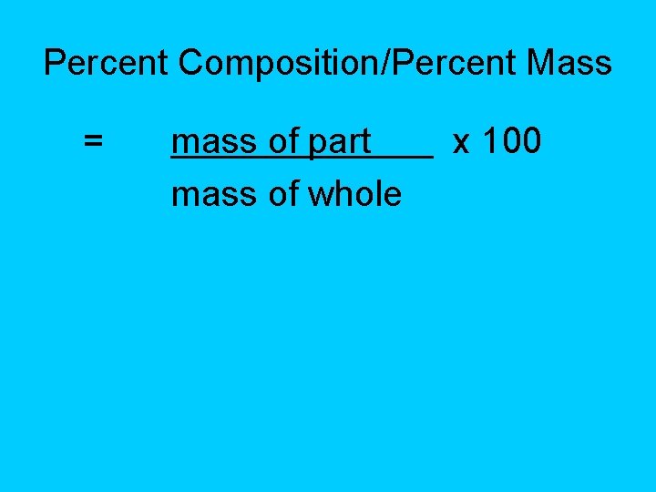 Percent Composition/Percent Mass = mass of part mass of whole x 100 