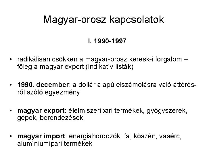 Magyar-orosz kapcsolatok I. 1990 -1997 • radikálisan csökken a magyar-orosz keresk-i forgalom – főleg