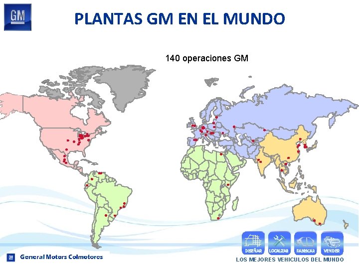 PLANTAS GM EN EL MUNDO 140 operaciones GM DISEÑAR LOCALIZAR FABRICAR VENDER LOS MEJORES