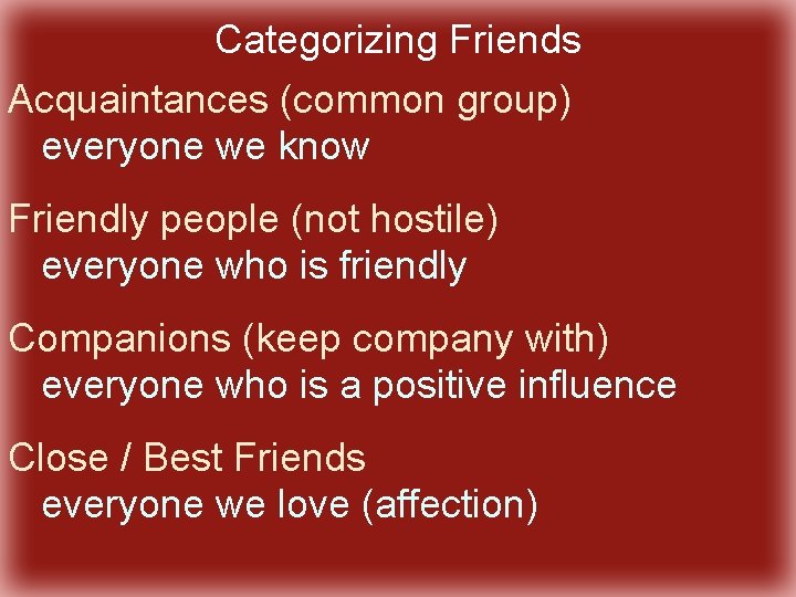 Categorizing Friends Acquaintances (common group) everyone we know Friendly people (not hostile) everyone who