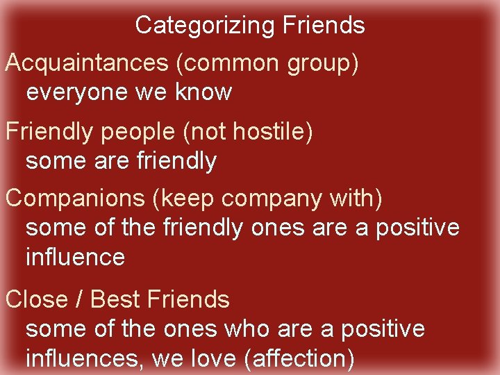 Categorizing Friends Acquaintances (common group) everyone we know Friendly people (not hostile) some are