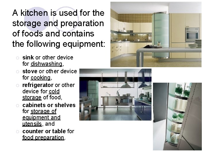 A kitchen is used for the storage and preparation of foods and contains the