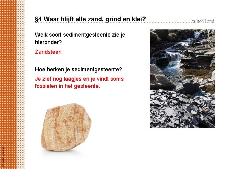 § 4 Waar blijft alle zand, grind en klei? Welk soort sedimentgesteente zie je