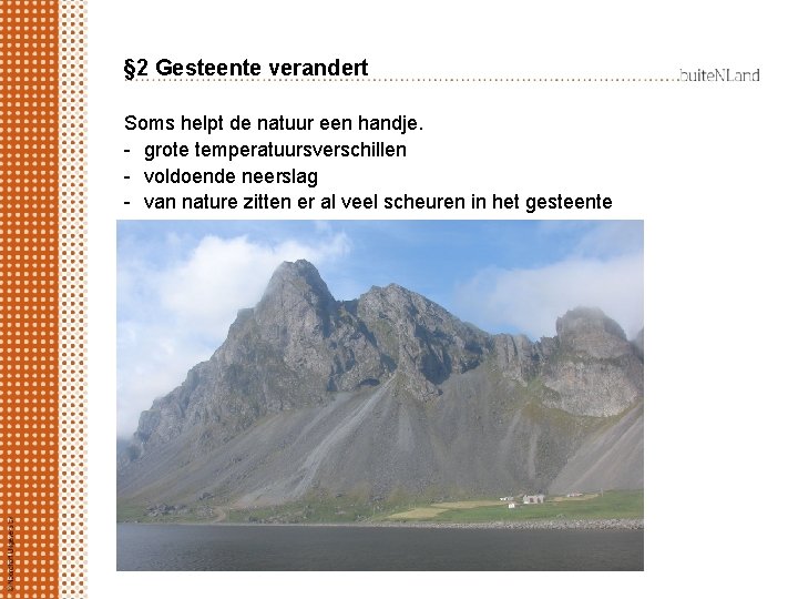 § 2 Gesteente verandert Soms helpt de natuur een handje. - grote temperatuursverschillen -