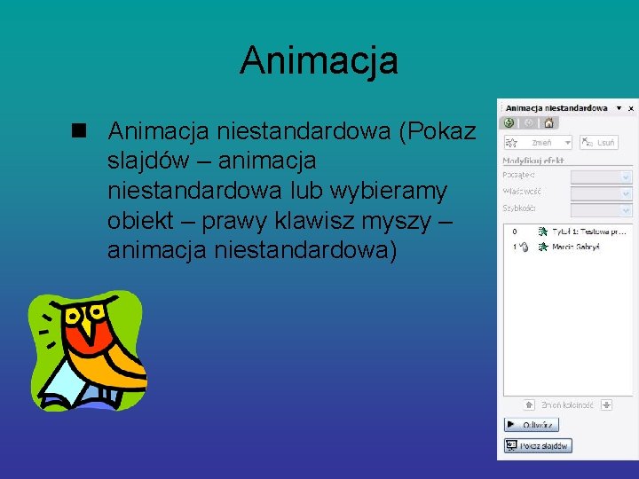 Animacja niestandardowa (Pokaz slajdów – animacja niestandardowa lub wybieramy obiekt – prawy klawisz myszy