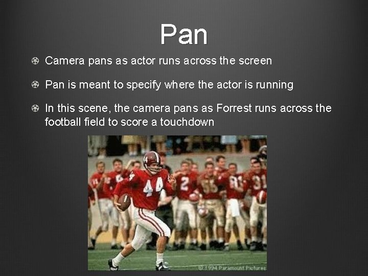 Pan Camera pans as actor runs across the screen Pan is meant to specify