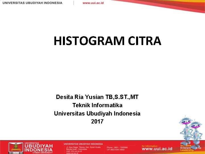 HISTOGRAM CITRA Desita Ria Yusian TB, S. ST. , MT Teknik Informatika Universitas Ubudiyah