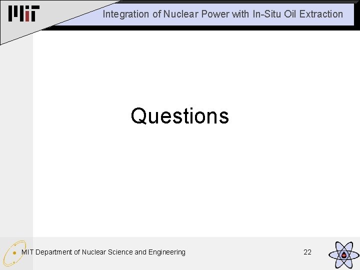 Integration of Nuclear Power with In-Situ Oil Extraction Questions MIT Department of Nuclear Science