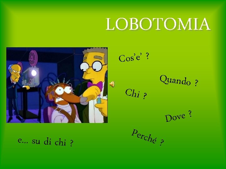 LOBOTOMIA Cos’e’ ? Chi ? Quando ? e. . . su di chi ?