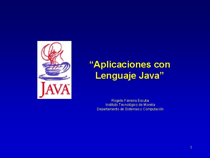 “Aplicaciones con Lenguaje Java” Rogelio Ferreira Escutia Instituto Tecnológico de Morelia Departamento de Sistemas