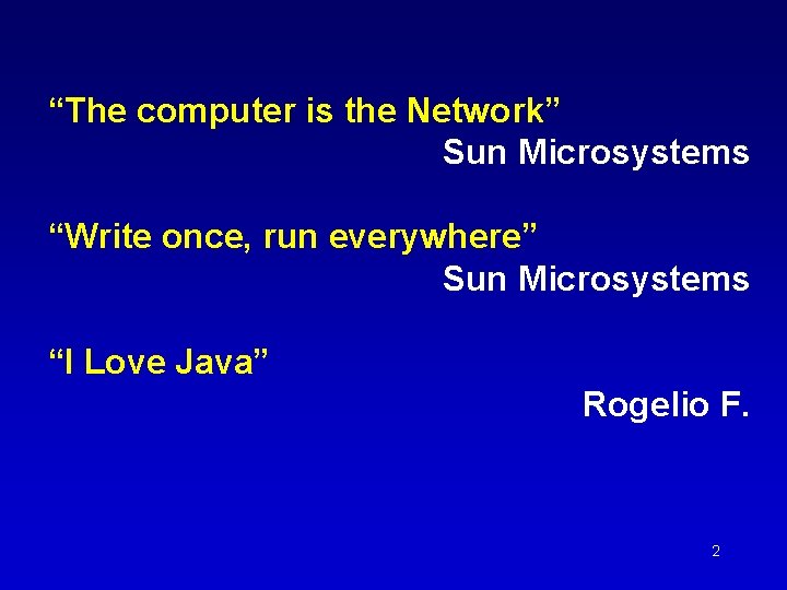 “The computer is the Network” Sun Microsystems “Write once, run everywhere” Sun Microsystems “I