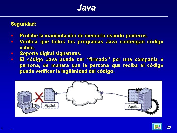 Java Seguridad: • _ Prohíbe la manipulación de memoria usando punteros. Verifica que todos
