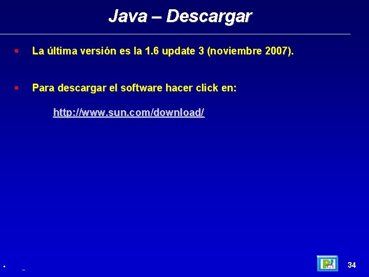 Java – Descargar La última versión es la 1. 6 update 3 (noviembre 2007).