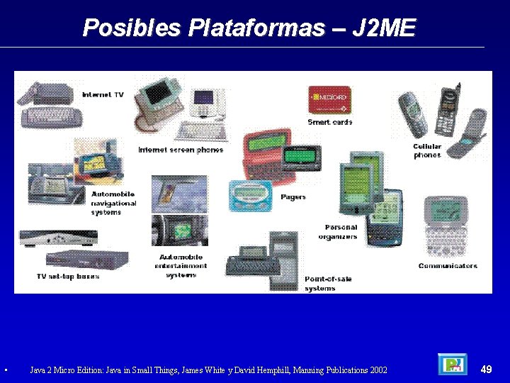 Posibles Plataformas – J 2 ME • Java 2 Micro Edition: Java in Small