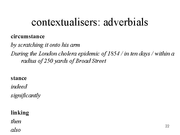 contextualisers: adverbials circumstance by scratching it onto his arm During the London cholera epidemic