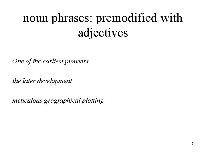 noun phrases: premodified with adjectives One of the earliest pioneers the later development meticulous