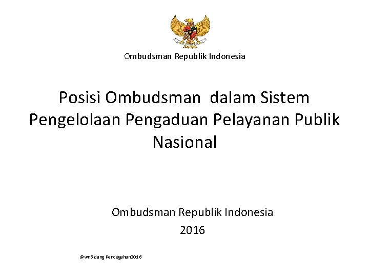 Ombudsman Republik Indonesia Posisi Ombudsman dalam Sistem Pengelolaan Pengaduan Pelayanan Publik Nasional Ombudsman Republik