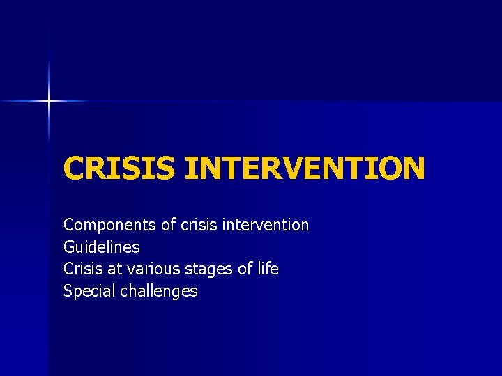 CRISIS INTERVENTION Components of crisis intervention Guidelines Crisis at various stages of life Special