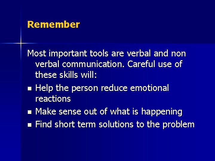 Remember Most important tools are verbal and non verbal communication. Careful use of these