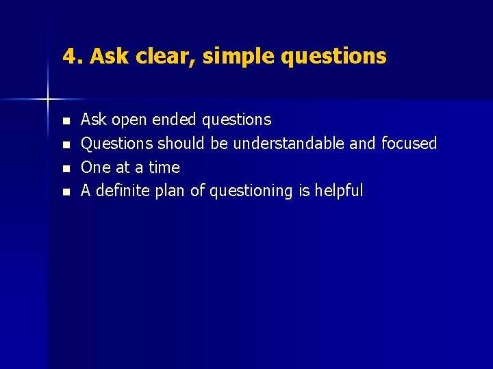 4. Ask clear, simple questions n n Ask open ended questions Questions should be