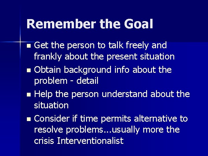 Remember the Goal Get the person to talk freely and frankly about the present