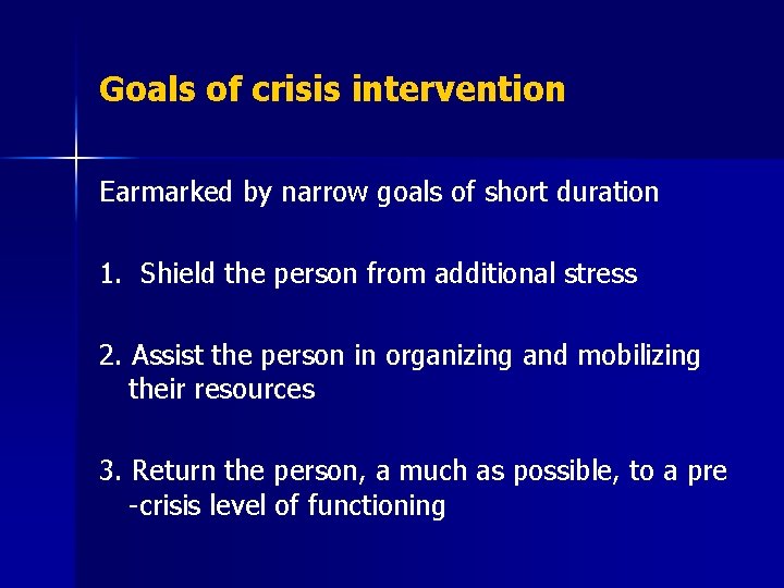 Goals of crisis intervention Earmarked by narrow goals of short duration 1. Shield the