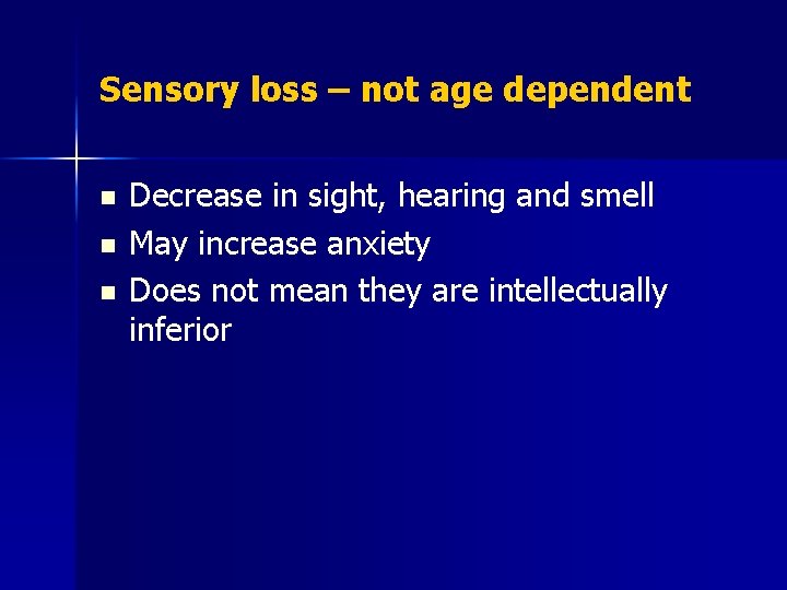 Sensory loss – not age dependent n n n Decrease in sight, hearing and