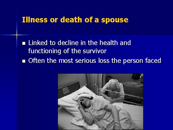 Illness or death of a spouse n n Linked to decline in the health