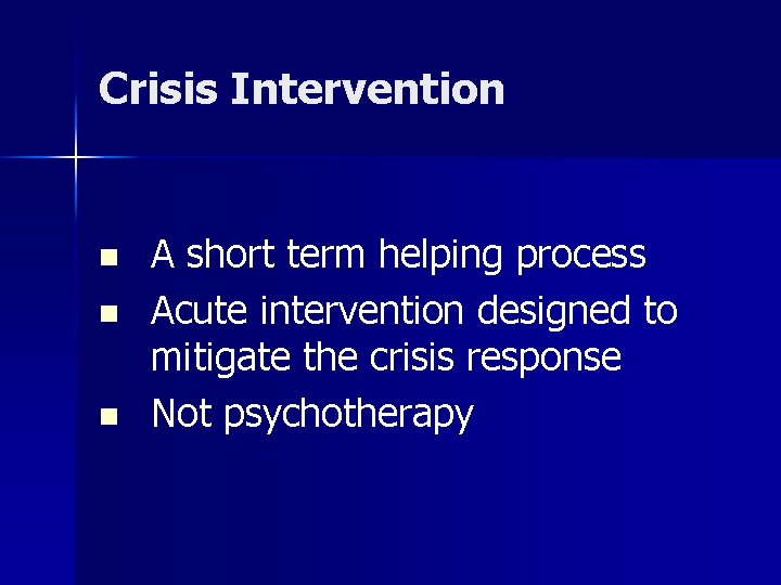 Crisis Intervention n A short term helping process Acute intervention designed to mitigate the