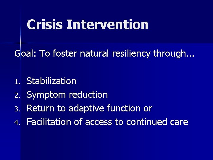 Crisis Intervention Goal: To foster natural resiliency through. . . 1. 2. 3. 4.