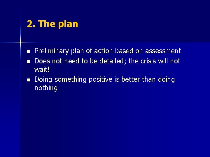 2. The plan n Preliminary plan of action based on assessment Does not need