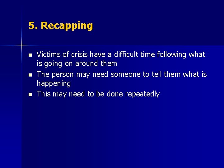 5. Recapping n n n Victims of crisis have a difficult time following what